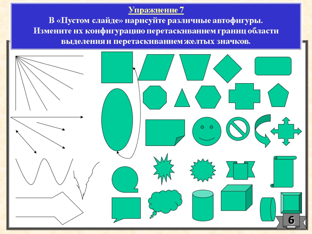 Упражнение 7 В «Пустом слайде» нарисуйте различные автофигуры. Измените их конфигурацию перетаскиванием границ области